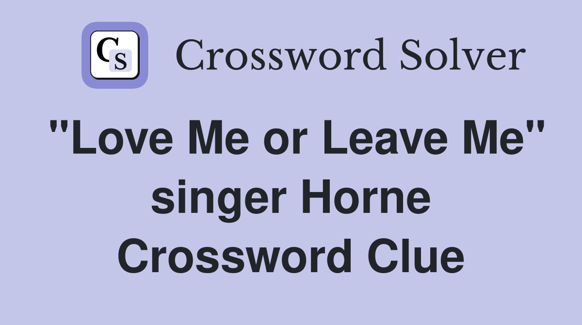 "Love Me or Leave Me" singer Horne Crossword Clue