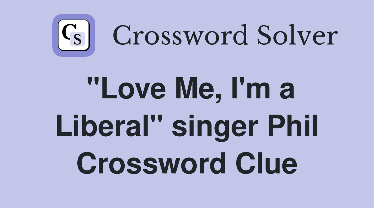"Love Me, I'm a Liberal" singer Phil Crossword Clue