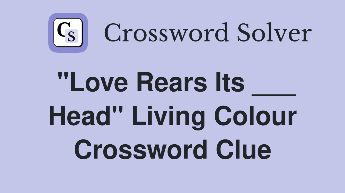 "Love Rears Its ___ Head" Living Colour Crossword Clue