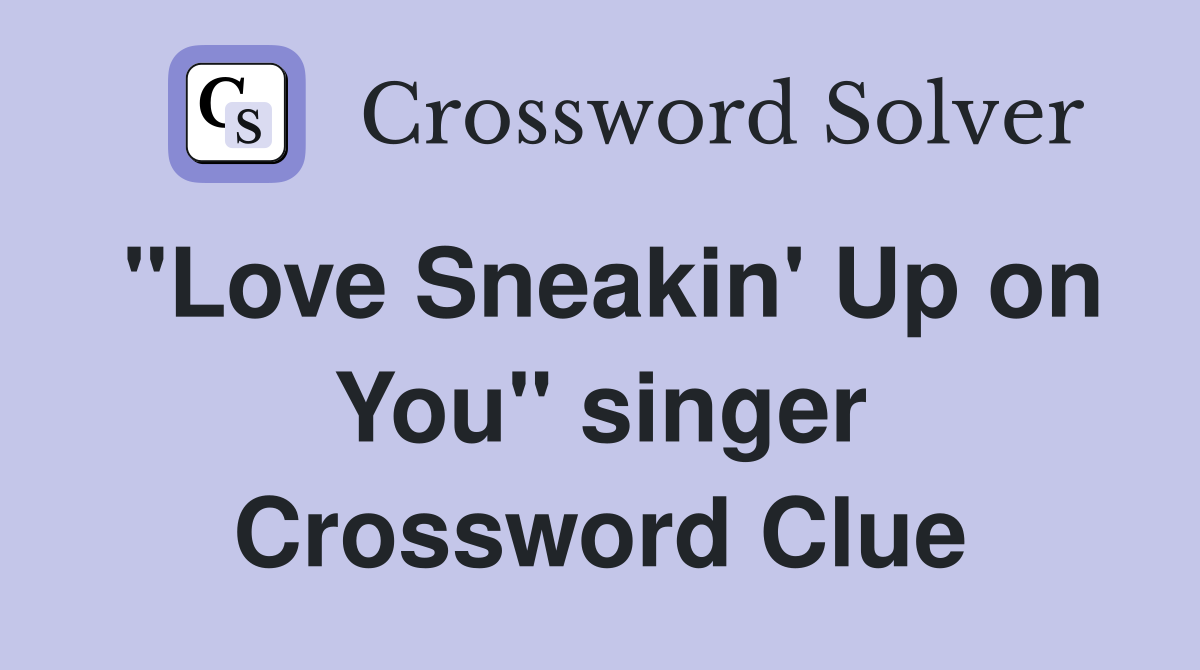 "Love Sneakin' Up on You" singer Crossword Clue