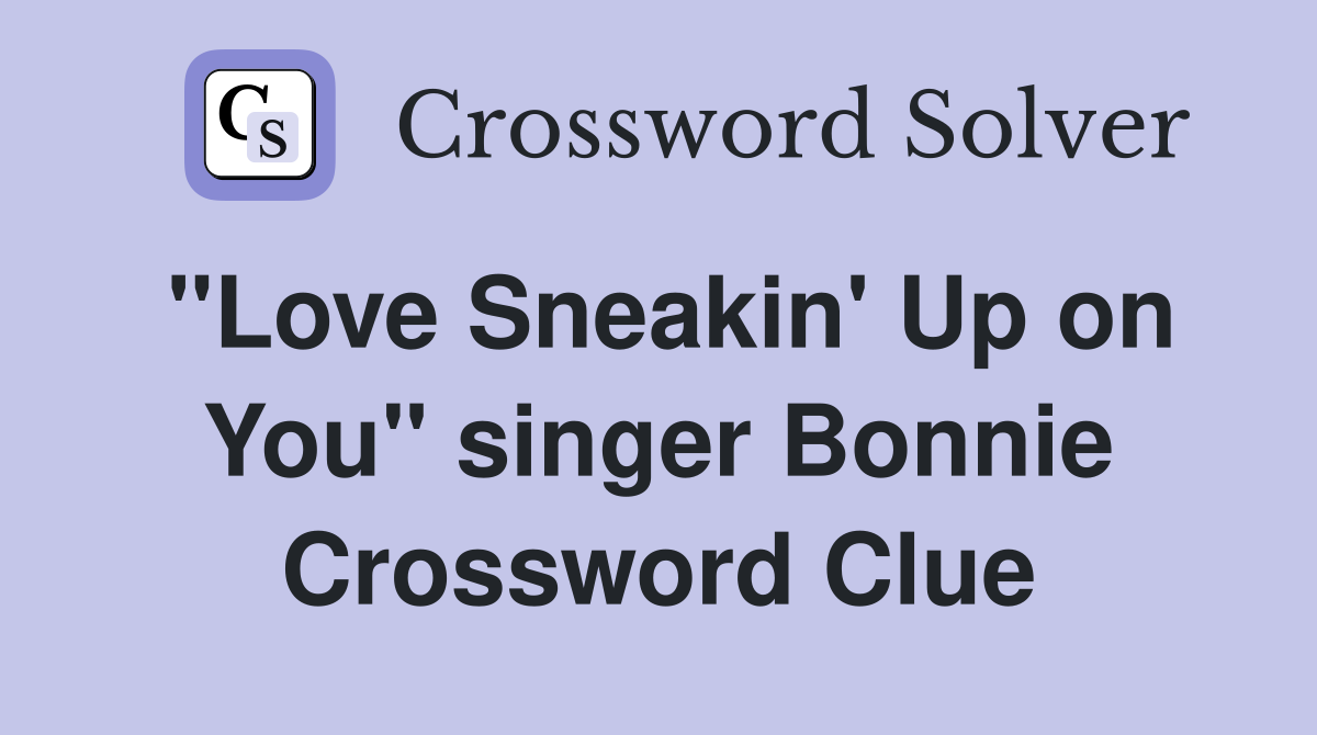 "Love Sneakin' Up on You" singer Bonnie Crossword Clue