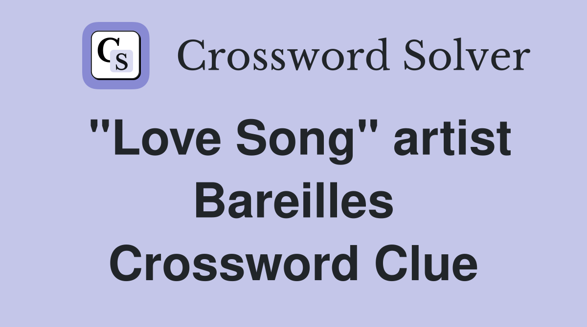 "Love Song" artist Bareilles Crossword Clue
