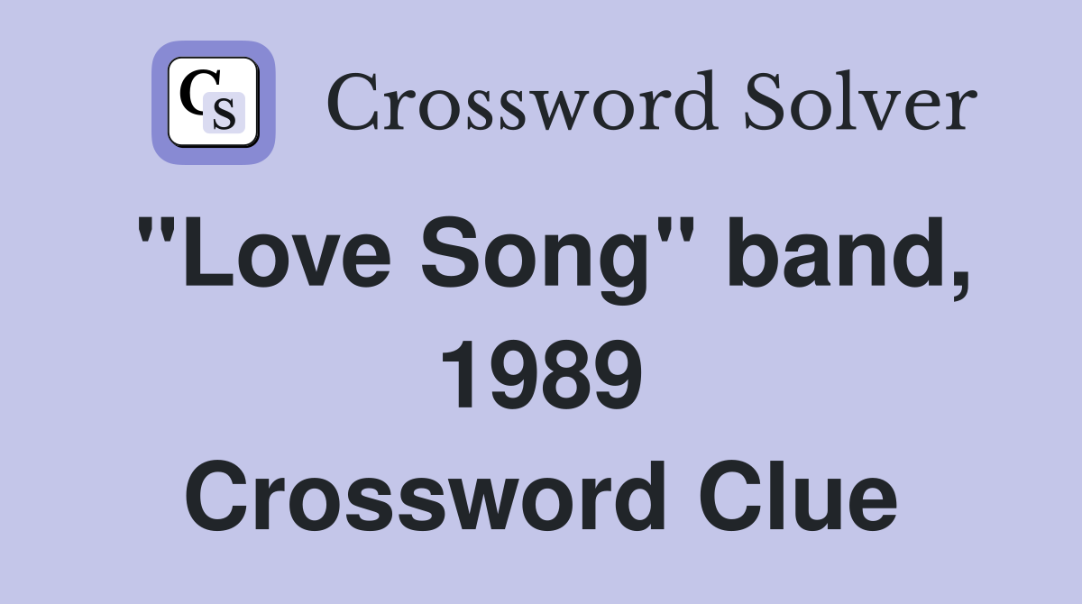 "Love Song" band, 1989 Crossword Clue