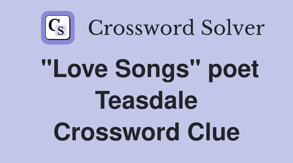 "Love Songs" poet Teasdale Crossword Clue