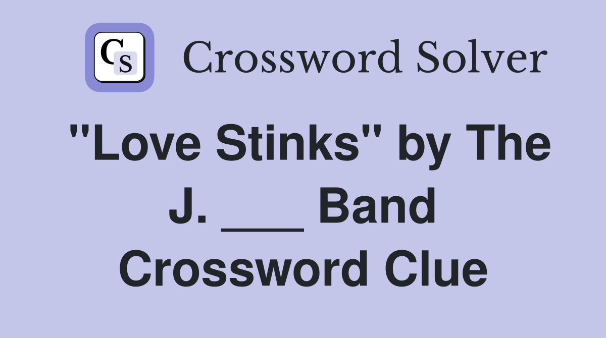"Love Stinks" by The J. ___ Band Crossword Clue