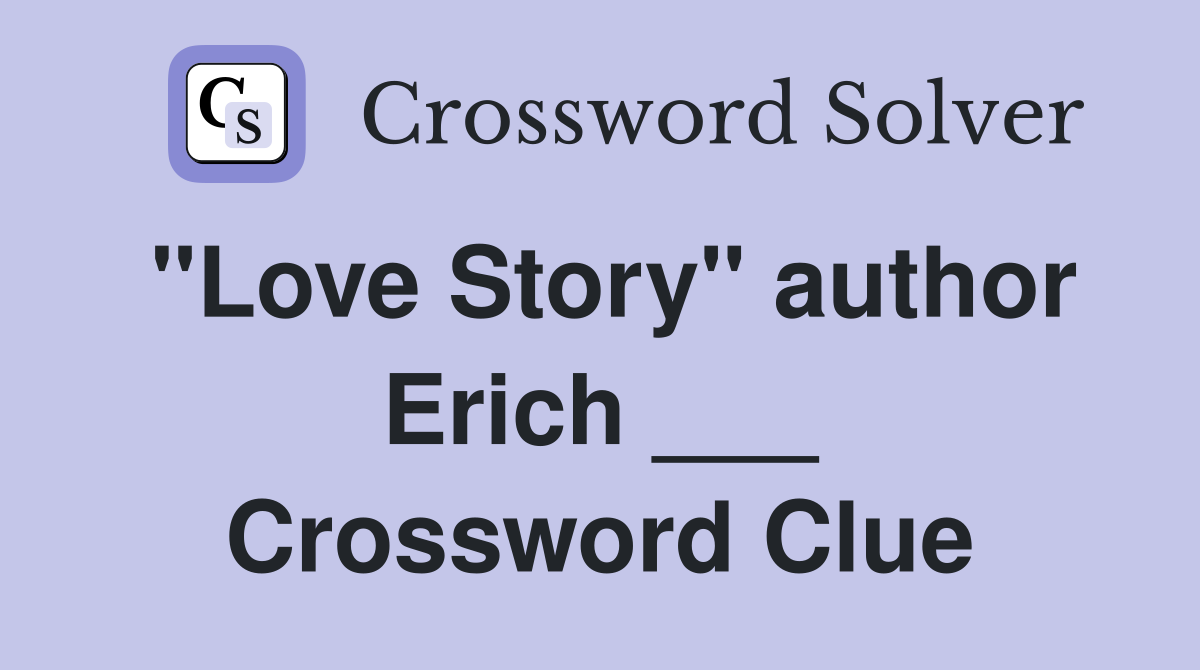 "Love Story" author Erich ___ Crossword Clue