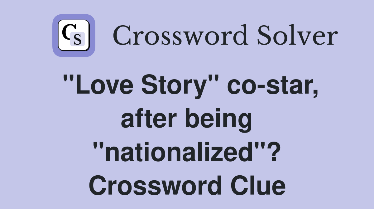 "Love Story" co-star, after being "nationalized"? Crossword Clue