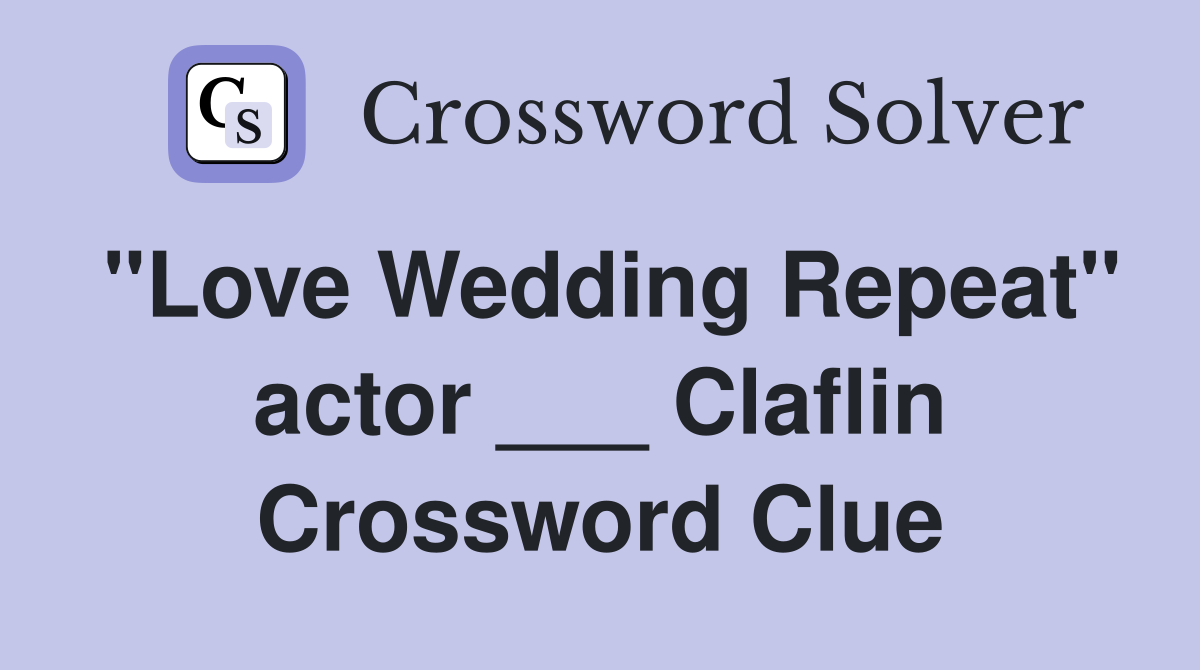 "Love Wedding Repeat" actor ___ Claflin Crossword Clue