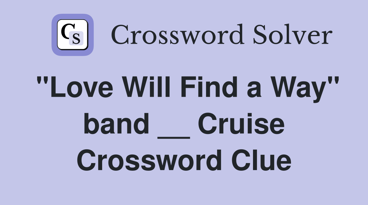 "Love Will Find a Way" band __ Cruise Crossword Clue