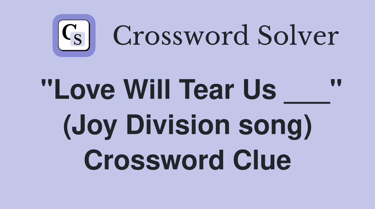 "Love Will Tear Us ___" (Joy Division song) Crossword Clue
