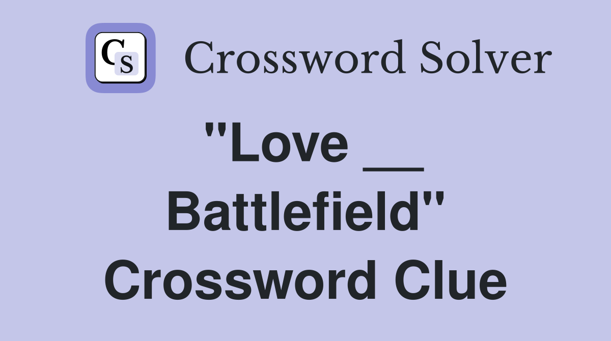 "Love __ Battlefield" Crossword Clue