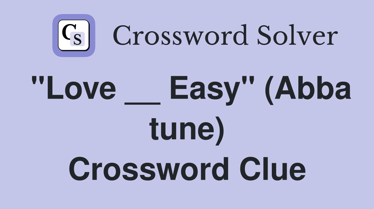 "Love __ Easy" (Abba tune) Crossword Clue