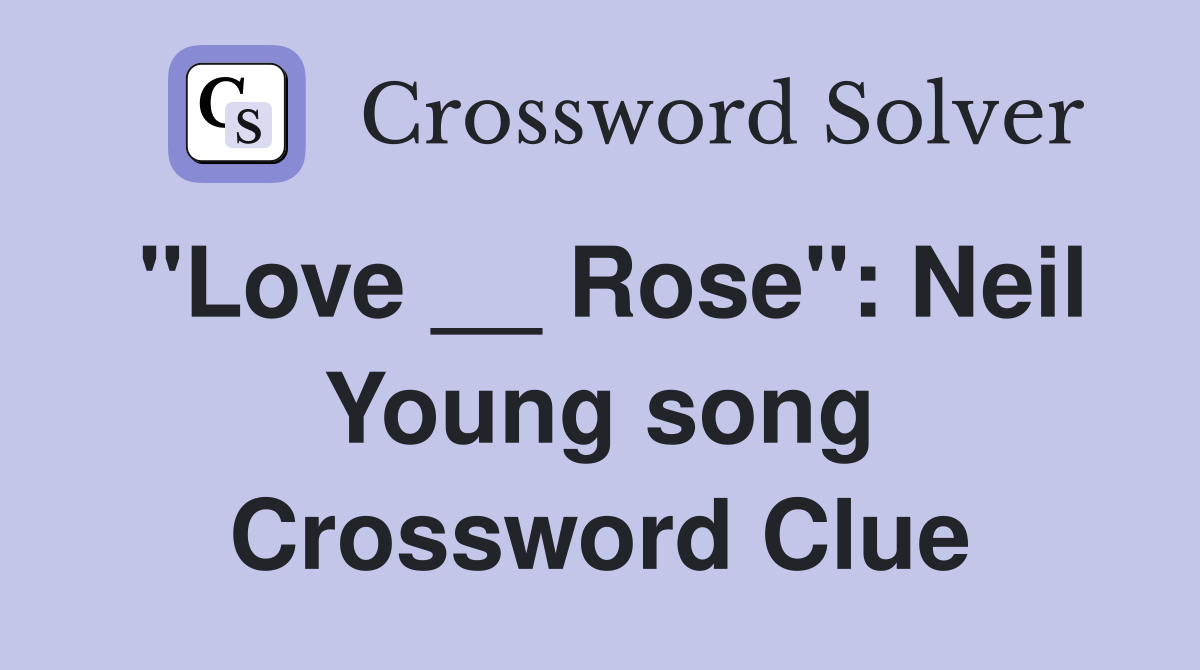 "Love __ Rose": Neil Young song Crossword Clue
