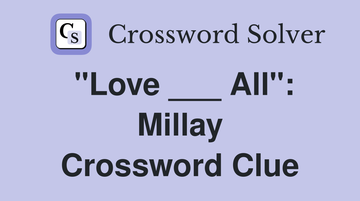 "Love ___ All": Millay Crossword Clue
