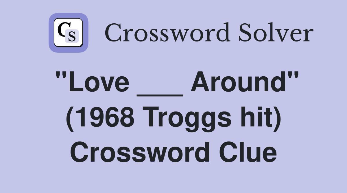 "Love ___ Around" (1968 Troggs hit) Crossword Clue