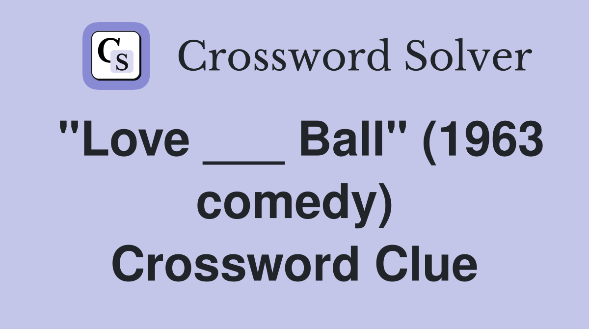 "Love ___ Ball" (1963 comedy) Crossword Clue