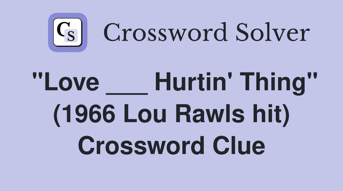 "Love ___ Hurtin' Thing" (1966 Lou Rawls hit) Crossword Clue
