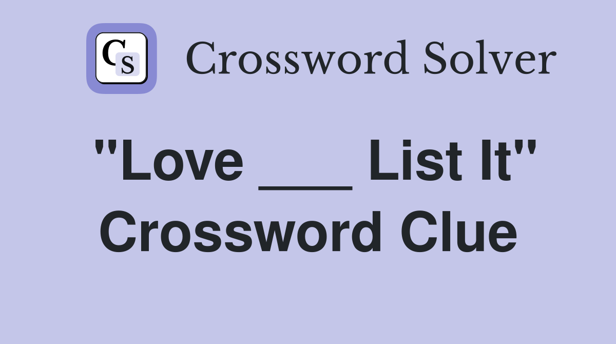 "Love ___ List It" Crossword Clue