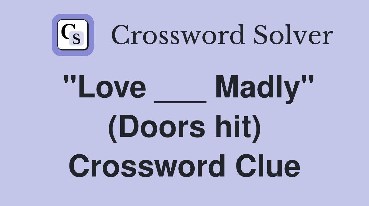 "Love ___ Madly" (Doors hit) Crossword Clue
