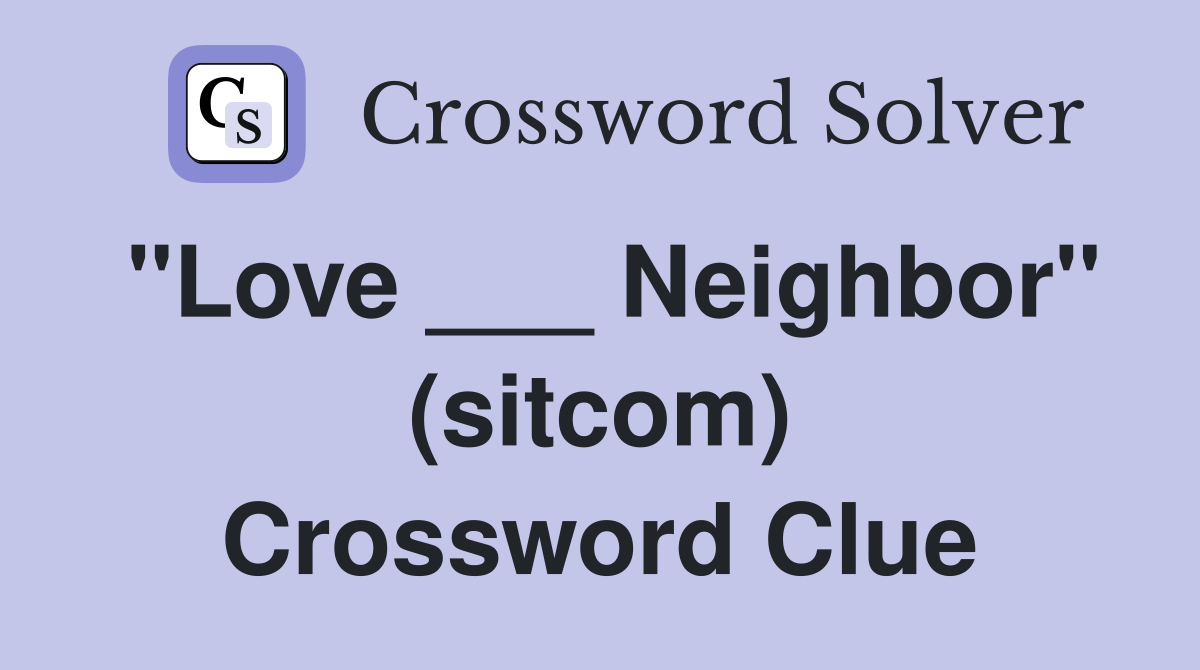 "Love ___ Neighbor" (sitcom) Crossword Clue