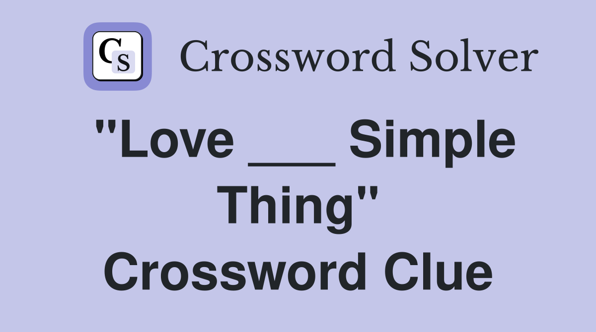 "Love ___ Simple Thing" Crossword Clue