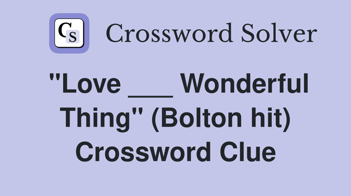 "Love ___ Wonderful Thing" (Bolton hit) Crossword Clue