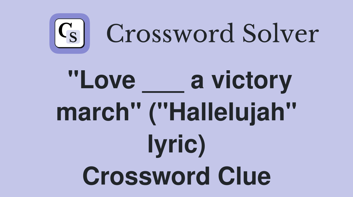 "Love ___ a victory march" ("Hallelujah" lyric) Crossword Clue