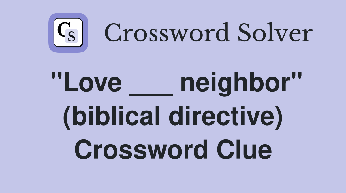 "Love ___ neighbor" (biblical directive) Crossword Clue