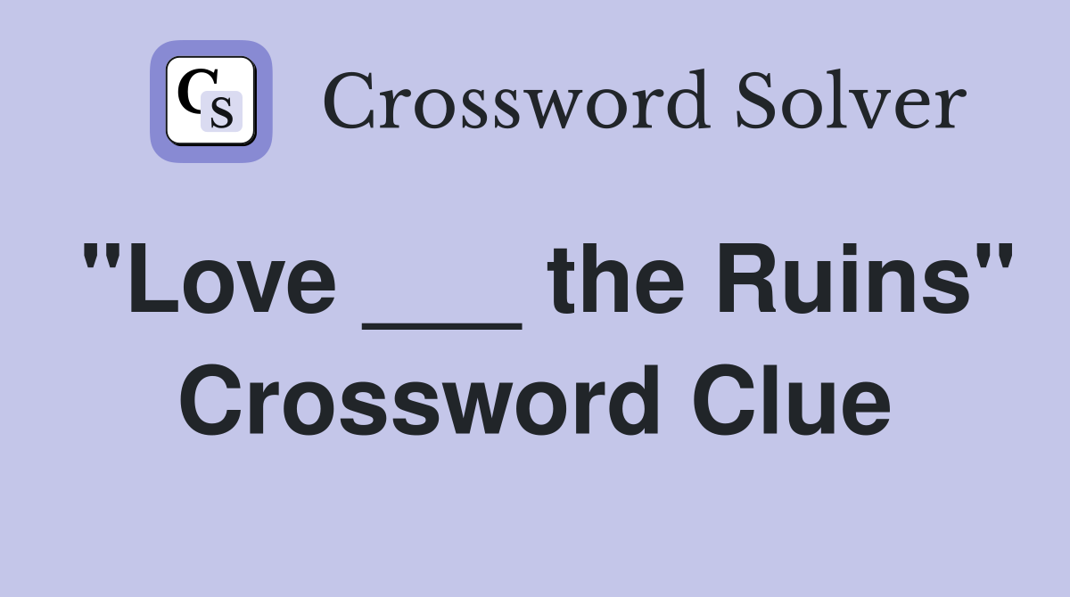 "Love ___ the Ruins" Crossword Clue