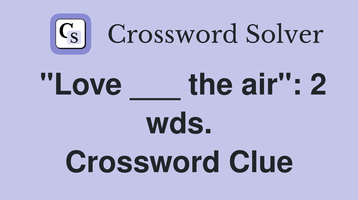 "Love ___ the air": 2 wds. Crossword Clue