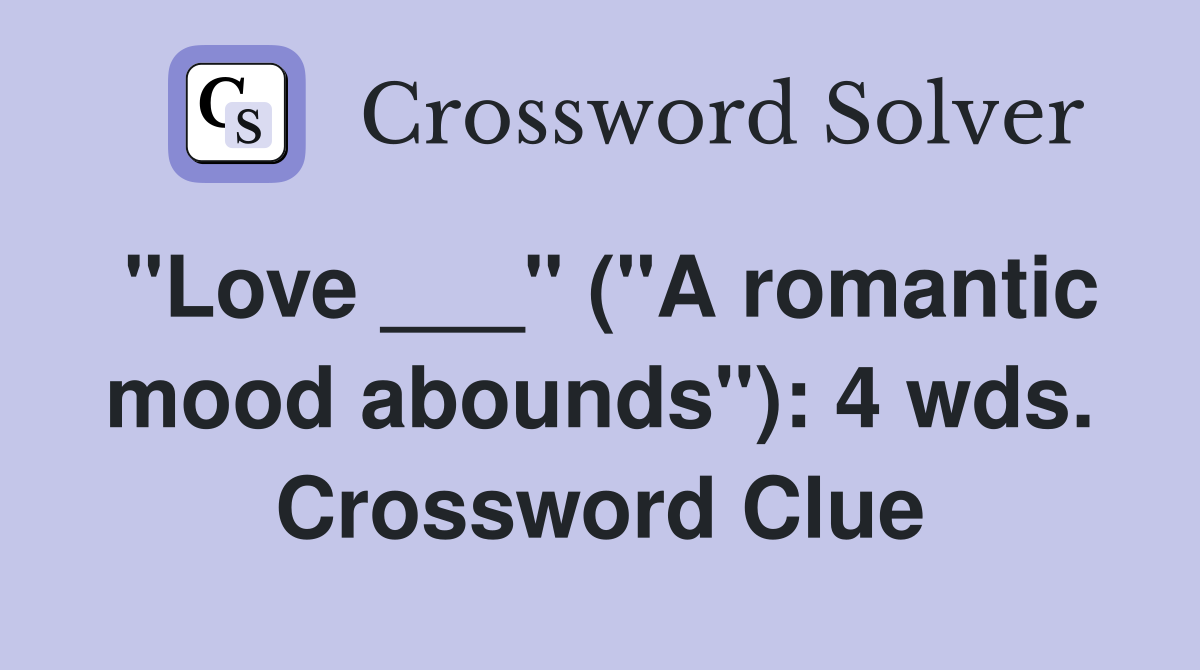 "Love ___" ("A romantic mood abounds"): 4 wds. Crossword Clue