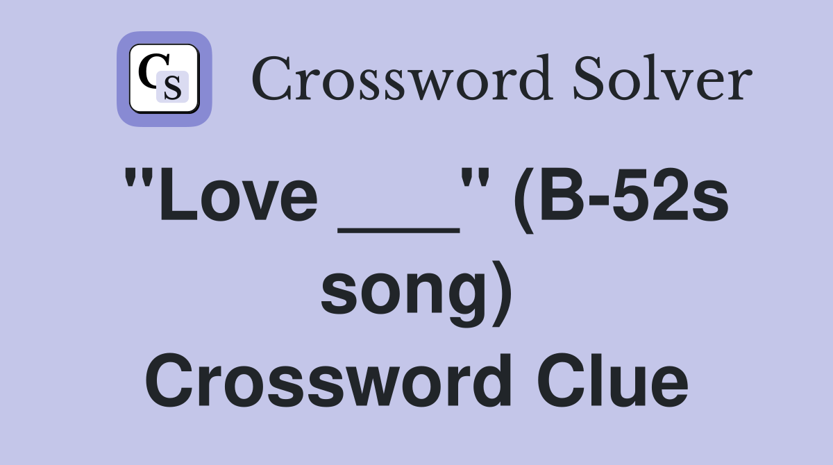 "Love ___" (B-52s song) Crossword Clue