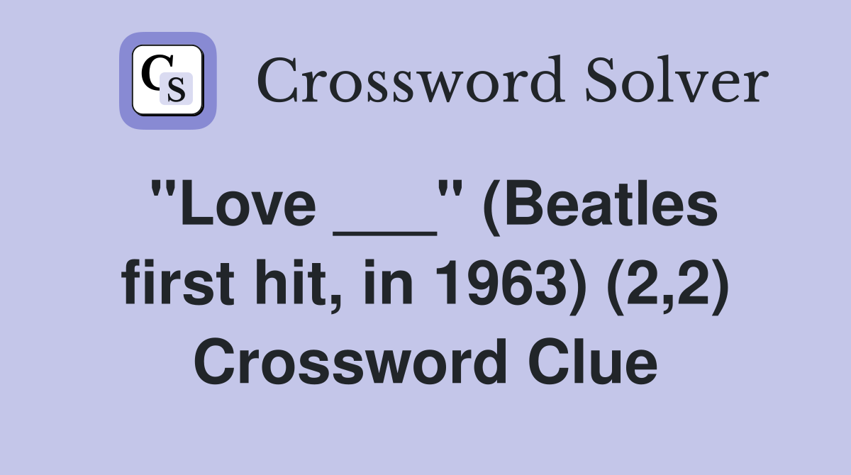 "Love ___" (Beatles first hit, in 1963) (2,2) Crossword Clue