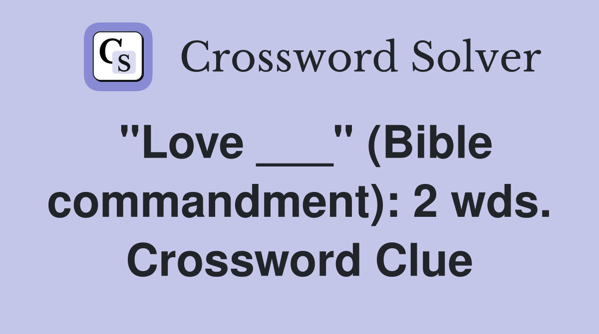 "Love ___" (Bible commandment): 2 wds. Crossword Clue