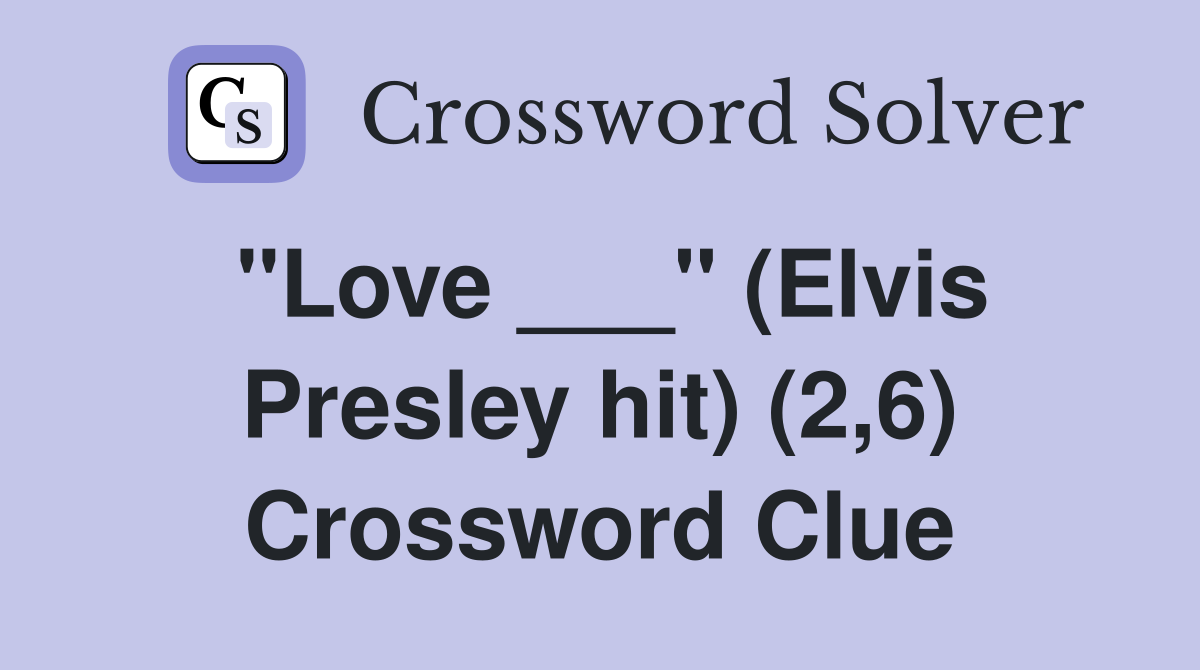 "Love ___" (Elvis Presley hit) (2,6) Crossword Clue