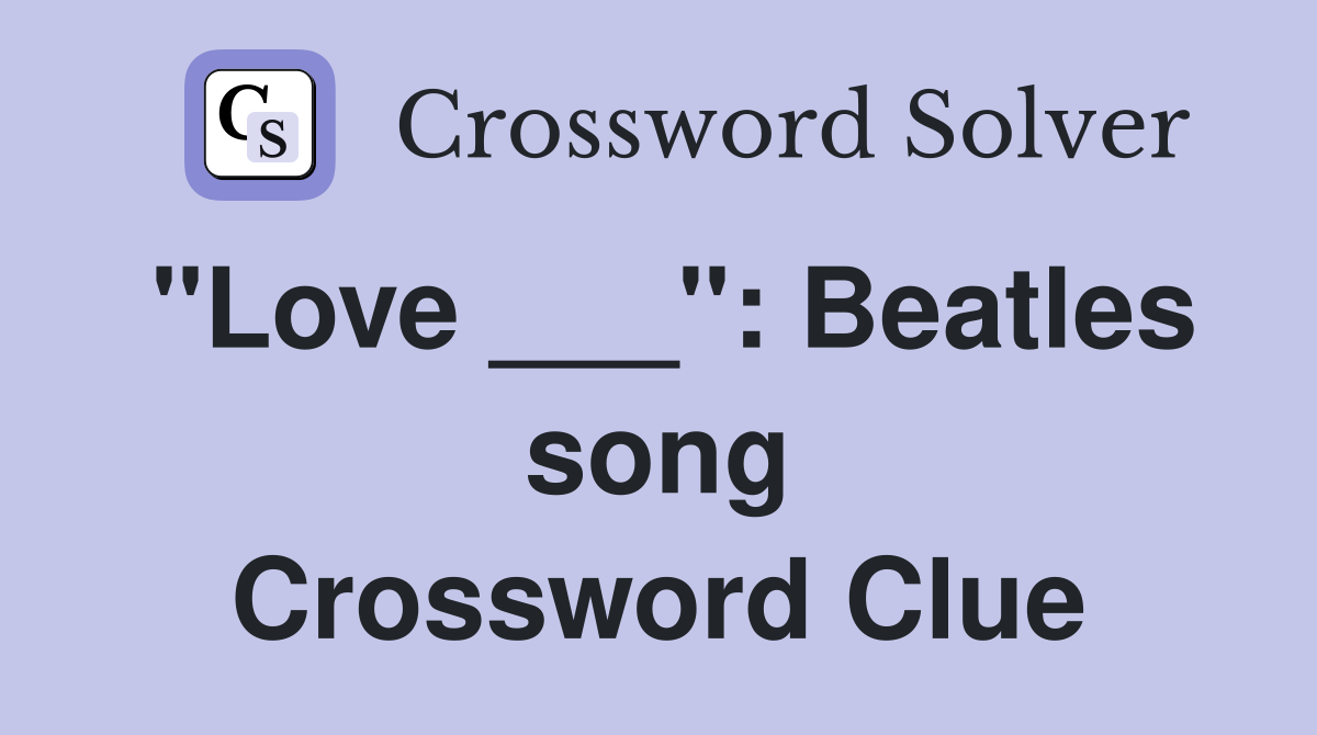 "Love ___": Beatles song Crossword Clue