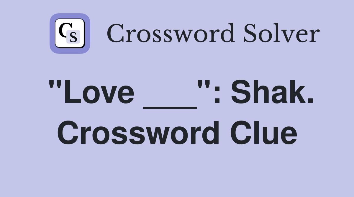 "Love ___": Shak. Crossword Clue