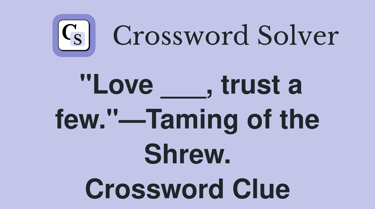 "Love ___, trust a few."—Taming of the Shrew. Crossword Clue