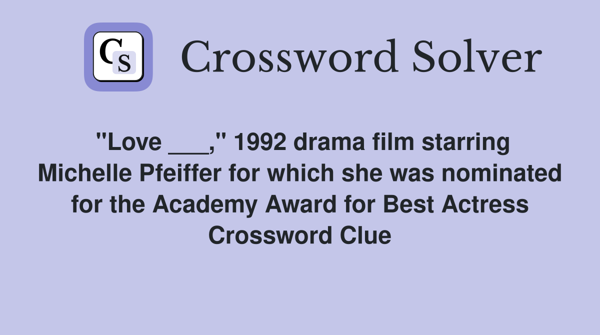 "Love ___," 1992 drama film starring Michelle Pfeiffer for which she was nominated for the Academy Award for Best Actress Crossword Clue