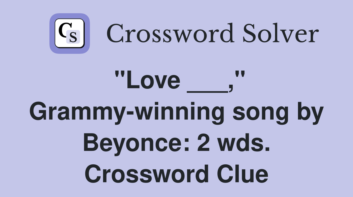 "Love ___," Grammy-winning song by Beyonce: 2 wds. Crossword Clue