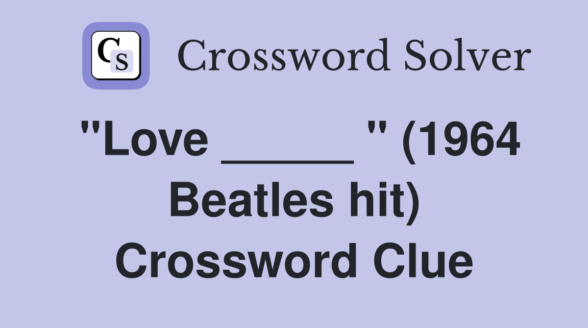 "Love _____ " (1964 Beatles hit) Crossword Clue