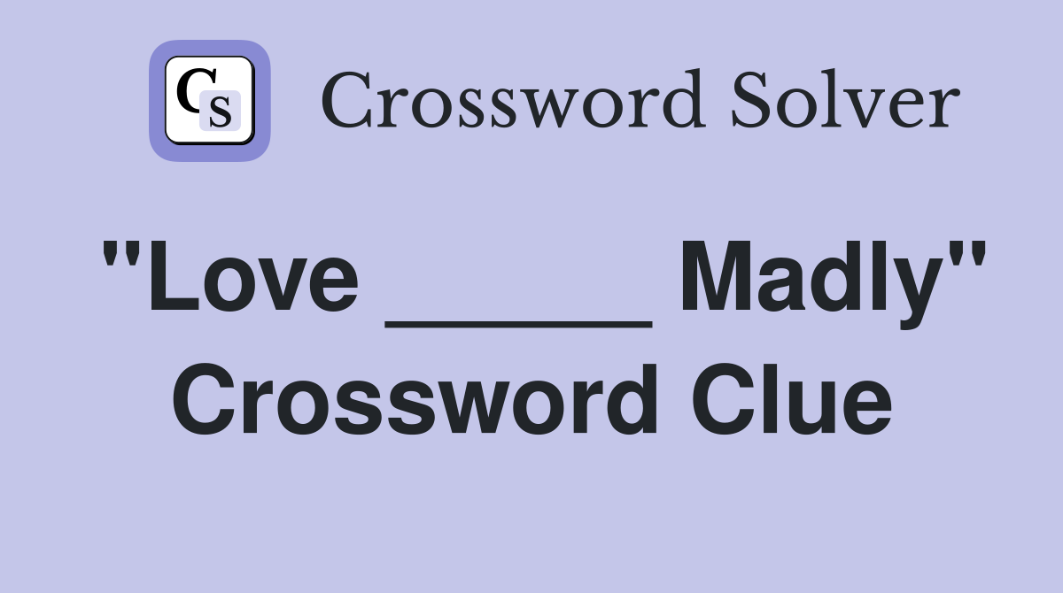 "Love _____ Madly" Crossword Clue