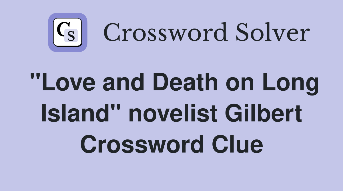 "Love and Death on Long Island" novelist Gilbert Crossword Clue