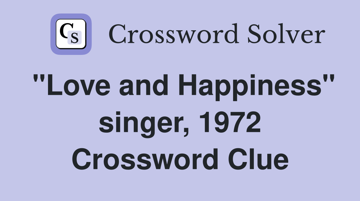 "Love and Happiness" singer, 1972 Crossword Clue