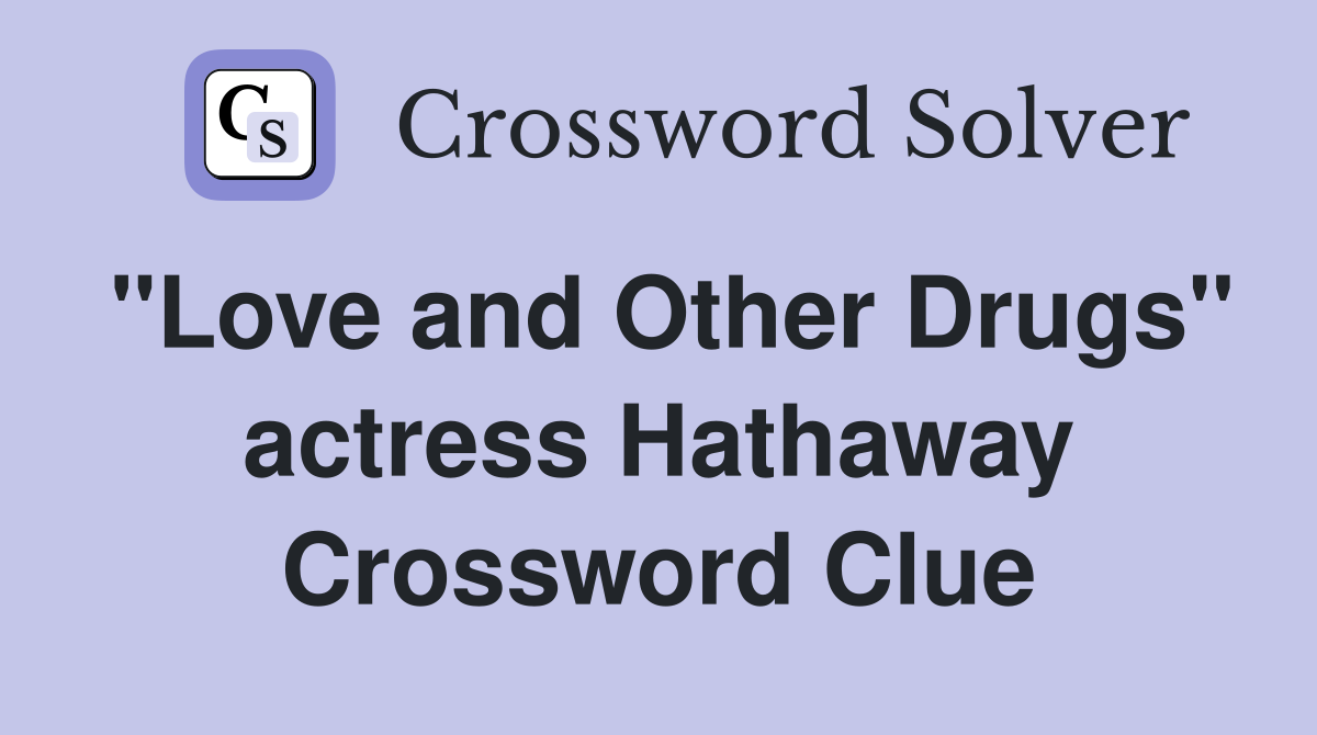 "Love and Other Drugs" actress Hathaway Crossword Clue