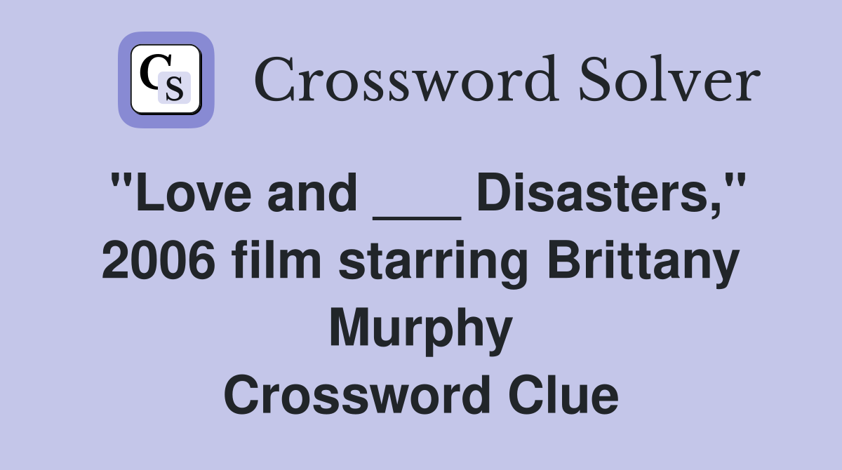 "Love and ___ Disasters," 2006 film starring Brittany Murphy Crossword Clue