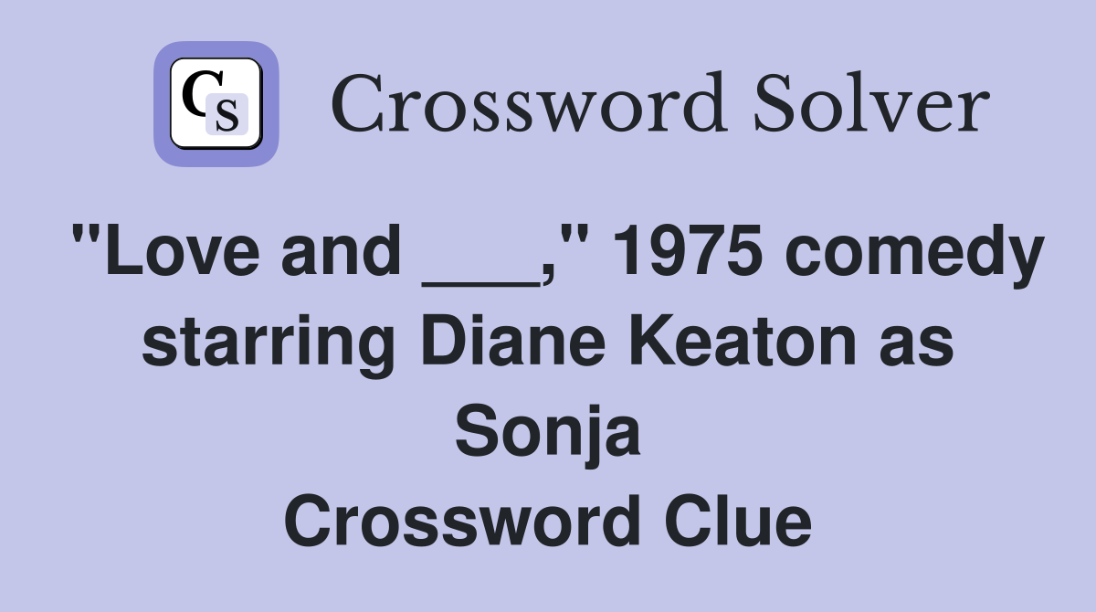 "Love and ___," 1975 comedy starring Diane Keaton as Sonja Crossword Clue