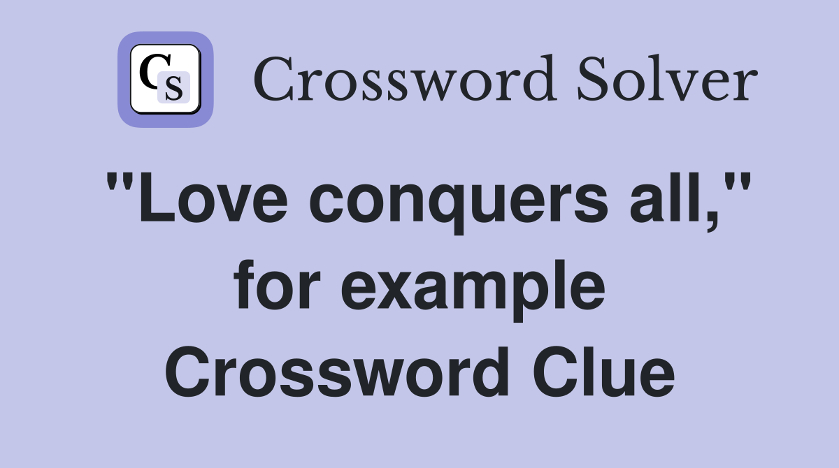 "Love conquers all," for example Crossword Clue