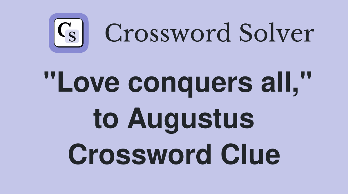 "Love conquers all," to Augustus Crossword Clue