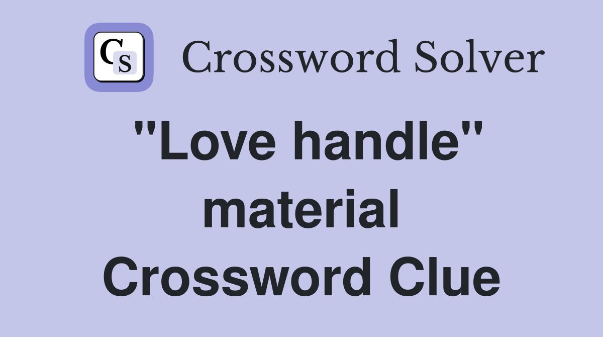 "Love handle" material Crossword Clue